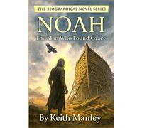 Noah: The Man Who Found Grace (The Biographical Novel Series)