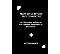 Noah Wyle: Beyond the Stethoscope: The Life, Legacy, and Journey of a Television Icon from ER to Emmy Glory