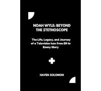 Noah Wyle: Beyond the Stethoscope: The Life, Legacy, and Journey of a Television Icon from ER to Emmy Glory