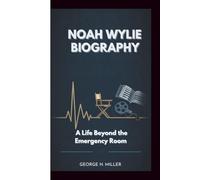 NOAH WYLIE BIOGRAPHY: A Life Beyond the Emergency Room