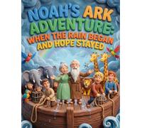 Noah's Ark Adventure for Children: When the Rain Began and Hope Stayed (Faithful Foundations Christian Homeschool Children's Books)