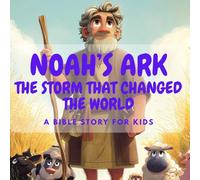 Noah's Ark - The Storm That Changed the World: A Bible Story for Kids