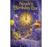 Noah's Birthday Eve: A Magical, Personalised Children's Bedtime Story Book with your child's name, to be enjoyed on the Eve of their Birthday (Eve Books)
