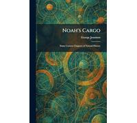 Noah's Cargo: Some Curious Chapters of Natural History
