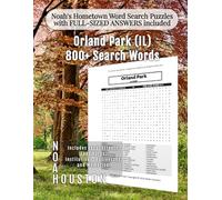 Noah's Hometown Word Search Puzzles with FULL-SIZED ANSWERS included Orland Park (IL): Includes Local Streets, Landmarks, Institutions, Businesses, ... (Illinois - City Puzzles - Alphabetical)