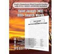 Noah's Hometown Word Search Puzzles with FULL-SIZED ANSWERS included Saint Joseph (MO): Includes Local Streets, Landmarks, Institutions, Businesses, ... (Missouri - City Puzzles - Alphabetical)