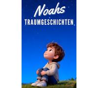 Noahs Traumgeschichten: 14 kurze Vorlesegeschichten für Kinder ab 4 Jahren | Gute Nacht Geschichten (Gute Nacht liebe Kinder)