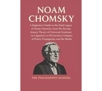 Noam Chomsky: A Beginner's Guide to the Dual Legacy of Noam Chomsky, from His Revolutionary Theory of Universal Grammar in Linguistics to His Incisive ... and the Media (Western Philosophy)
