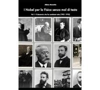 Nobel per la Fisica senza mal di testa: Vol. I: Il decennio che ha cambiato tutto (1901-1910)
