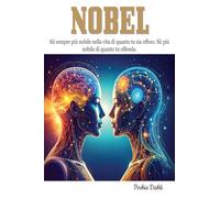 NOBEL: Sii sempre più nobile nella vita di quanto tu sia offeso. Sii più nobile di quanto tu offenda.