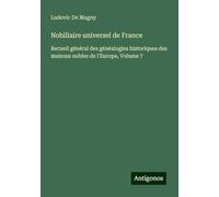 Nobiliaire universel de France: Recueil général des généalogies historiques des maisons nobles de l'Europe, Volume 7