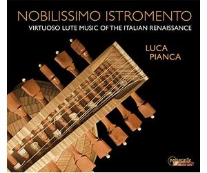 Nobilissimo Istromento. Musique virtuose pour luth de la Renaissance italienne. Pianca.