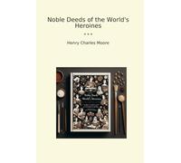 Noble Deeds of the World's Heroines (Classic Books)
