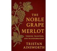 Noble Grape: Merlot - Terroir, Tradition, and Transformation (The Noble Grape)