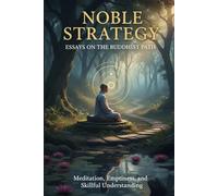 Noble Strategy: Essays on the Buddhist Path: Meditation, Emptiness, and Skillful Understanding