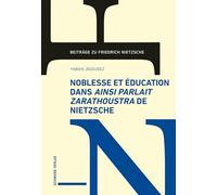 Noblesse et éducation dans Ainsi parlait Zarathoustra de Nietzsche (Beiträge zu Friedrich Nietzsche-Contributions à Friedrich Nietzsche)