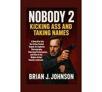 Nobody 2: Kicking Ass and Taking Names: A Deep Dive into the Action-Packed Sequel, Its Explosive Choreography, Polarizing Performances, and Place in the Modern Action-Comedy Landscape