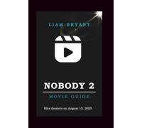 NOBODY 2 MOVIE GUIDE: A Deep Dive into the Cast, Story, and Making of Bob Odenkirk’s 2025 Action Sequel (Film Explorer Series)