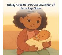 Nobody Asked Me First: One Girl's Story of Becoming a Sister: A Gentle Story That Helps Ages 3-6 Feel Safe When a New Baby Arrives