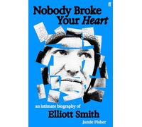 Nobody Broke Your Heart: An Intimate Biography of Elliott Smith