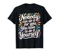Nobody Can Do It For You You Have To Do It Yourself - Camiseta