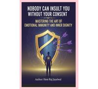 NOBODY CAN INSULT YOU WITHOUT YOUR CONSENT: MASTERING THE ART OF EMOTIONAL IMMUNITY AND INNER DIGNITY