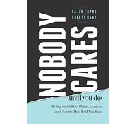 Nobody Cares (Until You Do): Living Beyond The Blame, Excuses and Doubts That Hold You Back