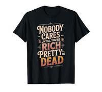 Nobody Cares Until You'Re Rich Pretty Or Dead - Camiseta