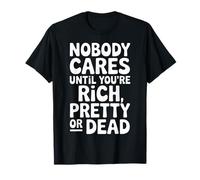 Nobody Cares Until You'Re Rich Pretty Or Dead |- Camiseta