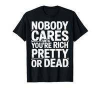 Nobody Cares Until You'Re Rich Pretty Or Dead |- Camiseta