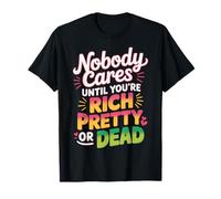 Nobody Cares Until You'Re Rich Pretty Or Dead - Camiseta