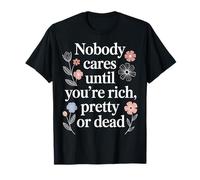 Nobody Cares Until You'Re Rich Pretty Or Dead - Camiseta
