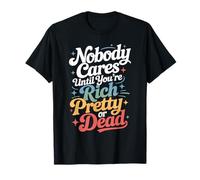 Nobody Cares Until You'Re Rich Pretty Or Dead Camiseta
