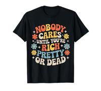Nobody Cares Until You'Re Rich Pretty Or Dead - Camiseta