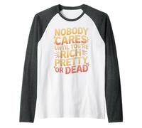 Nobody Cares Until You'Re Rich Pretty Or Dead - Camiseta Manga Raglan