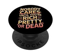 Nobody Cares Until You'Re Rich Pretty Or Dead - PopSockets PopGrip Adhesivo