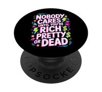 Nobody Cares Until You'Re Rich Pretty Or Dead - PopSockets PopGrip Adhesivo