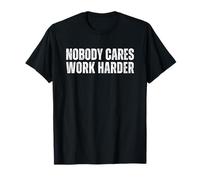 Nobody Cares Work Harder Camiseta