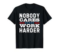 Nobody Cares Work Harder Camiseta