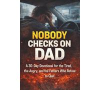 Nobody Checks on Dad: A 30-Day Devotional for the Tired, the Angry, and the Fathers Who Refuse to Quit
