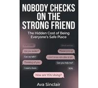 Nobody Checks on the Strong Friend: The Hidden Cost of Being Everyone’s Safe Place