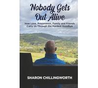 Nobody Gets Out Alive: How Love, Preparation, Family and Friends Carry Us Through the Hardest Goodbye