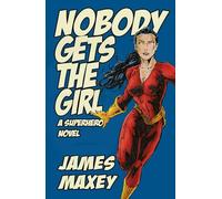 Nobody Gets the Girl: A Superhero Novel (WHOOSH! BAM! POW!)