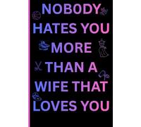Nobody hates you more than a wife that loves you: A Hilarious Marriage Journal: The Perfect Gag Gift for Husbands and Grooms