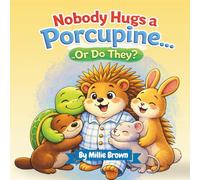 Nobody Hugs a Porcupine… Or Do They?: A Funny and Heartwarming Picture Book About Friendship, Feelings, and Finding Your Own Way to Hug