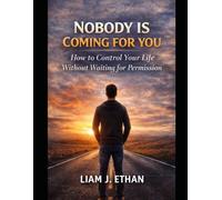 Nobody Is Coming for You: How to Take Control of Your Life Without Waiting for Permission