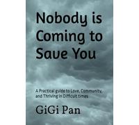 Nobody is Coming to Save You: A Practical guide to Love, Community, and Thriving in Difficult times