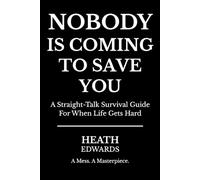 Nobody Is Coming To Save You: A Straight-Talk Survival Guide For When Life Gets Hard