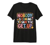 Nobody Is Coming To Save You Get Up Automotivación - Camiseta Premium