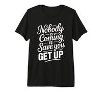Nobody Is Coming To Save You Get Up Automotivación - Camiseta Premium